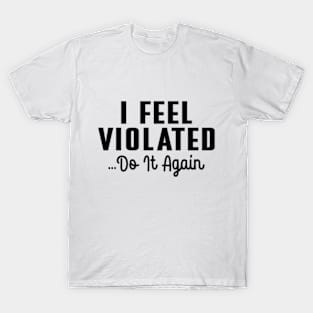 I Feel Violated Do It Again T-Shirt